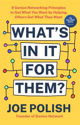 What's in It for Them?: 9 Genius Networking Principles to Get What You Want by Helping Others Get What They Want Paperback  October 3, 2023